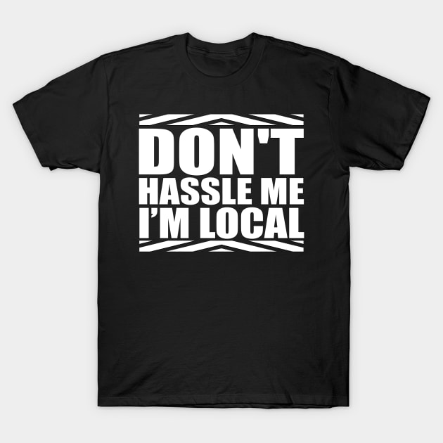 Don't Hassle Me I'm Local Funny Saying T-Shirt by TheLostLatticework